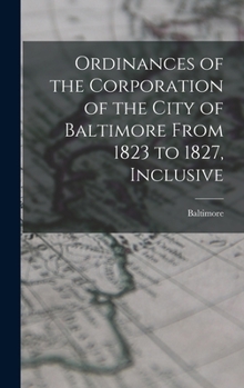 Hardcover Ordinances of the Corporation of the City of Baltimore From 1823 to 1827, Inclusive Book