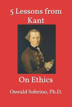 5 Lessons from Kant: On Ethics (5 Lessons from Great Thinkers)