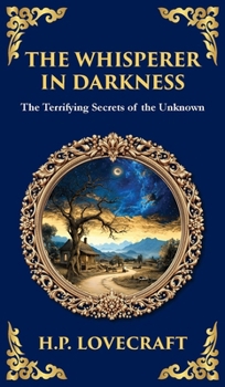 The Whisperer in Darkness: A Classic Tale of Lovecraftian Horror and Alien Encounters (Deluxe Hardbound Edition)
