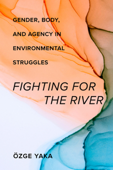 Paperback Fighting for the River: Gender, Body, and Agency in Environmental Struggles Book
