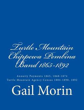 Paperback Turtle Mountain Chippewa Pembina Band 1865-1892: Annuity Payments 1865, 1868-1874 Turtle Mountain Agency Census 1884-1890, 1892 Book