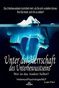 Unter der Herrschaft des Unterbewusstseins - Wer ist das Andere Selbst? (German Edition)