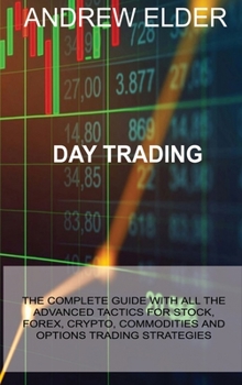 Hardcover Day Trading: The Complete Guide with All the Advanced Tactics for Stock, Forex, Crypto, Commodities and Options Trading Strategies Book