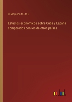 Paperback Estudios económicos sobre Cuba y España comparados con los de otros países [Spanish] Book