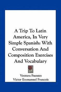 Paperback A Trip To Latin America, In Very Simple Spanish: With Conversation And Composition Exercises And Vocabulary Book