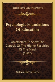 Paperback Psychologic Foundations Of Education: An Attempt To Show The Genesis Of The Higher Faculties Of The Mind (1902) Book