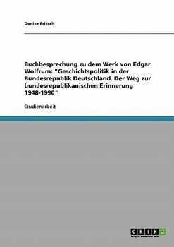 Paperback Buchbesprechung zu dem Werk von Edgar Wolfrum: "Geschichtspolitik in der Bundesrepublik Deutschland. Der Weg zur bundesrepublikanischen Erinnerung 194 [German] Book