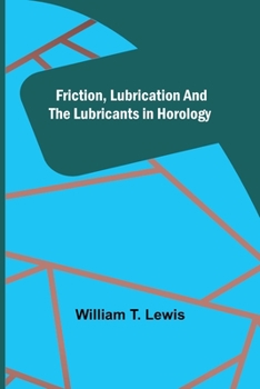 Paperback Friction, Lubrication and the Lubricants in Horology Book