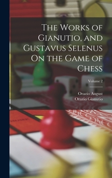 Hardcover The Works of Gianutio, and Gustavus Selenus On the Game of Chess; Volume 2 Book