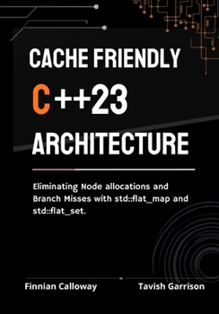 Paperback Cache Friendly C++23 Architecture: Eliminating Node Allocations and Branch Misses with std::flat_map and std::flat_set (The C++ Field Guide Series) Book