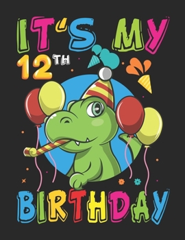 It's My 12th Birthday: Dinosaur Birthday - Blank Paper for Drawing, Doodling or Sketching - 100+ Large Blank Pages (8.5"x11") for Sketching, Drawing Anything Kids Like and Improving Drawing Skills