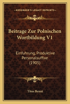 Paperback Beitrage Zur Polnischen Wortbildung V1: Einfuhrung, Produktive Personalsuffixe (1905) [German] Book