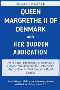 Paperback Queen Margrethe II of Denmark and Her Sudden Abdication: An In-Depth Exploration of Denmark's Historic Monarch and the Unforeseen Turn of Events That [Large Print] Book