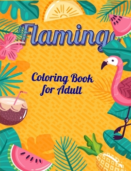 Flamingo Coloring Book for Adult: An Adult Coloring Book with Fun, Easy, flower pattern and Relaxing Coloring Pages