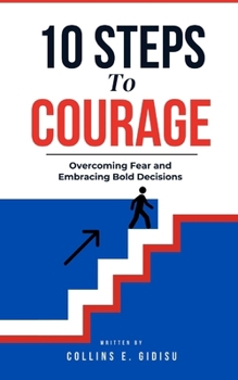Paperback 10 Steps To Courage: Overcoming Fear And Embracing Bold Decisions Book