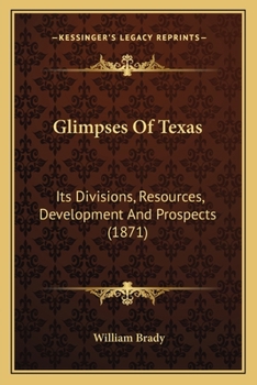 Paperback Glimpses Of Texas: Its Divisions, Resources, Development And Prospects (1871) Book