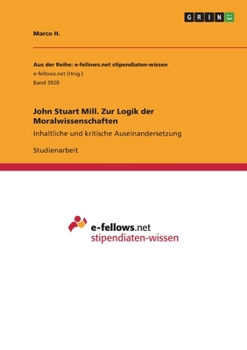 John Stuart Mill. Zur Logik der Moralwissenschaften: Inhaltliche und kritische Auseinandersetzung