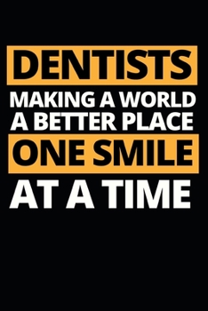 Dentists Making A World A Better Place One Smile At A Time: Funny Dentist Notebook/Journal (6” X 9”) Great Appreciation Birthday Or Christmas Gift Idea