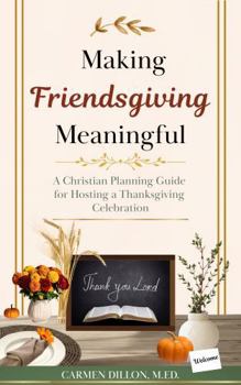 Making Friendsgiving Meaningful: A Christian Planning Guide for Hosting a Thanksgiving Celebration