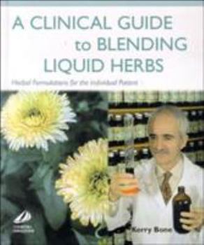 Hardcover A Clinical Guide to Blending Liquid Herbs: Herbal Formulations for the Individual Patient Book