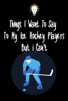 Paperback Things I want To Say To My Ice Hockey Players But I Can't: Great Gift For An Amazing Tennis Coach and Tennis Coaching Equipment Tennis Journal Book