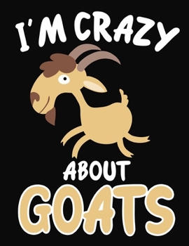 I'm Crazy About Goats: Journal / Notebook Gift For Boys and Girls, Blank Lined 109 Pages, Goats Lovers perfect Christmas & Birthday Or Any Occasion