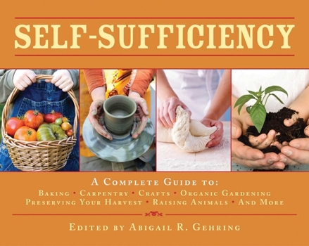Hardcover Self-Sufficiency: A Complete Guide to Baking, Carpentry, Crafts, Organic Gardening, Preserving Your Harvest, Raising Animals, and More! Book