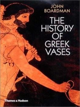 Hardcover The History of Greek Vases: Potters, Painters and Pictures Book