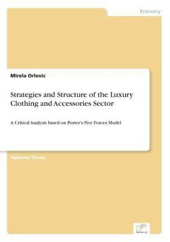 Paperback Strategies and Structure of the Luxury Clothing and Accessories Sector: A Critical Analysis based on Porter's Five Forces Model Book