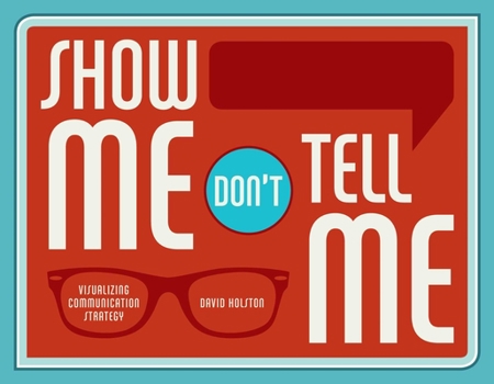 Paperback Show Me, Don't Tell Me: Visualizing Communication Strategy Book