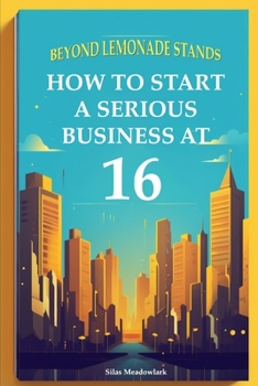Paperback Beyond Lemonade Stands: How To Start A Serious Business At 16 Book