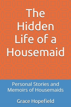 The Hidden Life of a Housemaid: Personal Stories and Memoirs of Housemaids