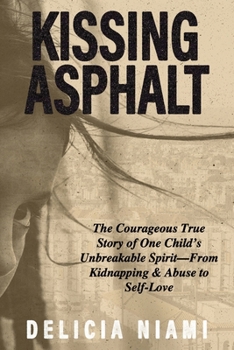 Paperback Kissing Asphalt: The Courageous True Story of One Child's Unbreakable Spirit-From Kidnapping & Abuse to Self-Love Book