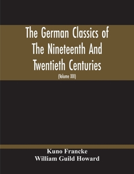 Paperback The German Classics Of The Nineteenth And Twentieth Centuries: Masterpieces Of German Literature Translated Into English (Volume Xiii) Book