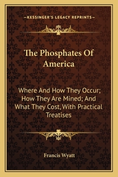 Paperback The Phosphates Of America: Where And How They Occur; How They Are Mined; And What They Cost, With Practical Treatises Book