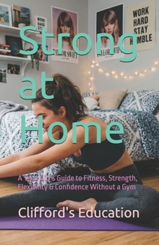 Strong at Home: A Teen Girl’s Guide to Fitness, Strength, Flexibility & Confidence Without a Gym
