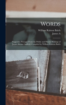 Hardcover Words: Suggestive Passages From the Public and Private Writings of James Abram Garfield. Compiled by William Ralston Balch Book