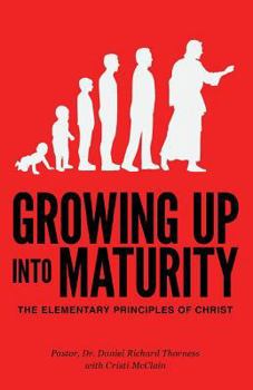 Paperback Growing Up Into Maturity: The Elementary Principles of Christ Book