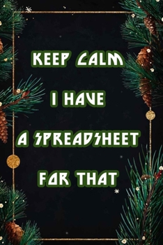 Keep Calm I Have A Spreadsheet For That: Coworker Office Funny Workplace Humor Gag Notebook Wide Ruled Lined Journal 6x9 Inch ( Legal ruled ) Family Gift Idea Mom Dad or Kids in Holidays.