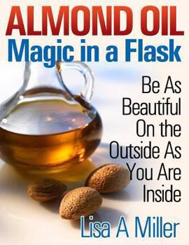 Paperback Almond Oil - Magic in a Flask: Be As Beautiful On the Outside As You Are Inside Book
