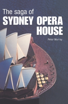Hardcover The Saga of Sydney Opera House: The Dramatic Story of the Design and Construction of the Icon of Modern Australia Book