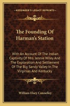 Paperback The Founding Of Harman's Station: With An Account Of The Indian Captivity Of Mrs. Jennie Wiley And The Exploration And Settlement Of The Big Sandy Val Book