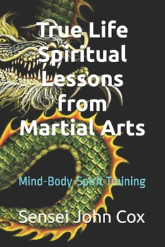 True Life Spiritual Lessons from Martial Arts: Mind Body Spirit Training