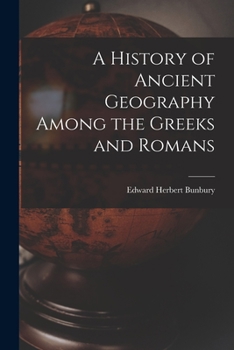 Paperback A History of Ancient Geography Among the Greeks and Romans Book