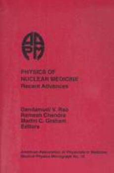 Physics of Nuclear Medicine: Recent Advances: Proceedings of the Aapm 1983 Summer School Held at Farleigh Dickinson University, Madison, New Jersey (Medical Physics Monograph; No)
