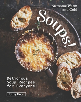 Paperback Awesome Warm and Cold Soups!: Delicious Soup Recipes for Everyone! Book
