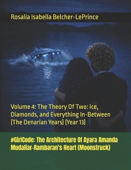#GirlCode: The Architecture Of Ayara Amanda Mudaliar-Rambaran's Heart (Moonstruck): Volume 4: The Theory Of Two: Ice, Diamonds, and Everything ... & Erik Bjorn Fagerlund Hypothesis)