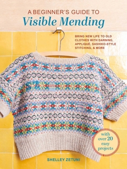 Paperback A Beginner's Guide to Visible Mending: With Over 20 Easy Projects: Bring New Life to Old Clothes with Darning, Appliqué, Sashiko-Style Stitching, and Book