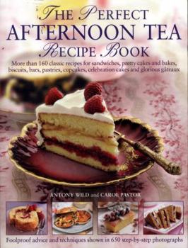 Paperback The Perfect Afternoon Tea Recipe Book: More Than 160 Classic Recipes for Sandwiches, Pretty Cakes and Bakes, Biscuits, Bars, Pastries, Cupcakes, Celeb Book