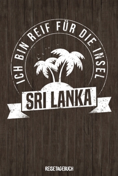Ich bin reif f�r die Insel Sri Lanka Reisetagebuch: Tagebuch ca DIN A5 wei� liniert �ber 100 Seiten I Ceylon I Urlaubstagebuch